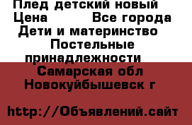 Плед детский новый  › Цена ­ 600 - Все города Дети и материнство » Постельные принадлежности   . Самарская обл.,Новокуйбышевск г.